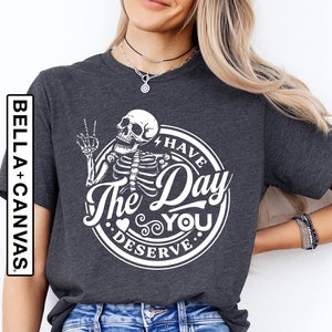 Kindness Gift, Sarcastic Shirts, Have The Day You Deserve Outfit, Inspirational Clothes, Positive Graphic Tee, Motivational Skeleton T Shirt