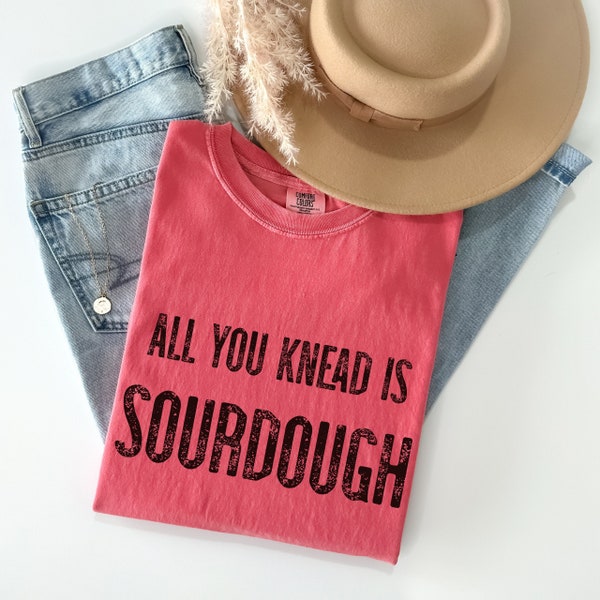 Sourdough Starter Shirt, All You Knead is Sourdough Shirt, Funny Bread Shirt, Bread Baking Gift, Best Friend Gift, Bread Puns, Baking Gifts