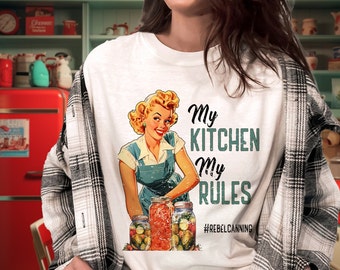 My Kitchen My Rules, Best Friend Gift, Rebel Canning, Canning Season, Home stead Shirt, Housewife Shirt, Homestead Gift, Canning Gifts