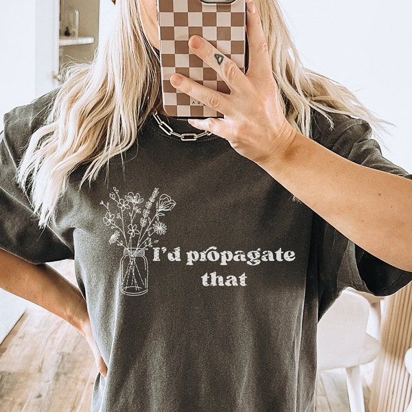 I'd Propagate That T-shirt, Sarcastic Gifts, Funny Farm Gifts, Gardener Gifts, Plant Lovers Gift, Homesteader Shirt, Plant Puns Tee