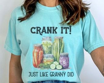 Crank It Just Like Granny Did Shirt, Rebel Canning Shirt, Canning Season, Homestead Shirt, Best Friend Gift, Homemaker Gifts