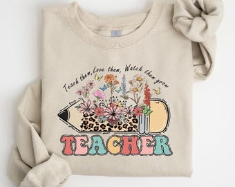 Floral Teacher Sweatshirt, Teach Them Love Them Watch Them Grow Sweatshirt, Leopard Pencil Shirt, Teacher Appreciation, Wildflowers Shirt