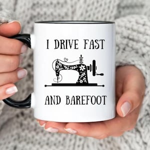 I drive fast and bare foot mug,Quilting Mug,Sewing Gifts,Sewing Coffee Mug,Seamstress Gifts,Seamstress Mug,Sewing Cup,Go Away,sewing lover