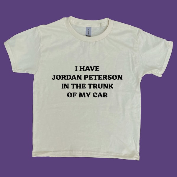 i have jordan peterson in the trunk of my car - targeted shirt, leftist shirt, funny political shirt, oddly specific shirt