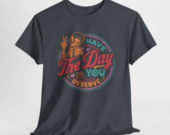 Have the Day You Deserve Tee