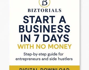 Start a Business in 7 Days with No Money | Digital Ebook Guide for Entrepreneurs, Side Hustles, Online biz, Small Business Owners Biztorials
