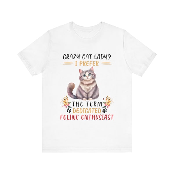 Crazy Cat Lady? I Prefer the Term Dedicated Feline Enthusiast T-Shirt - With a Nice Cat Illustration