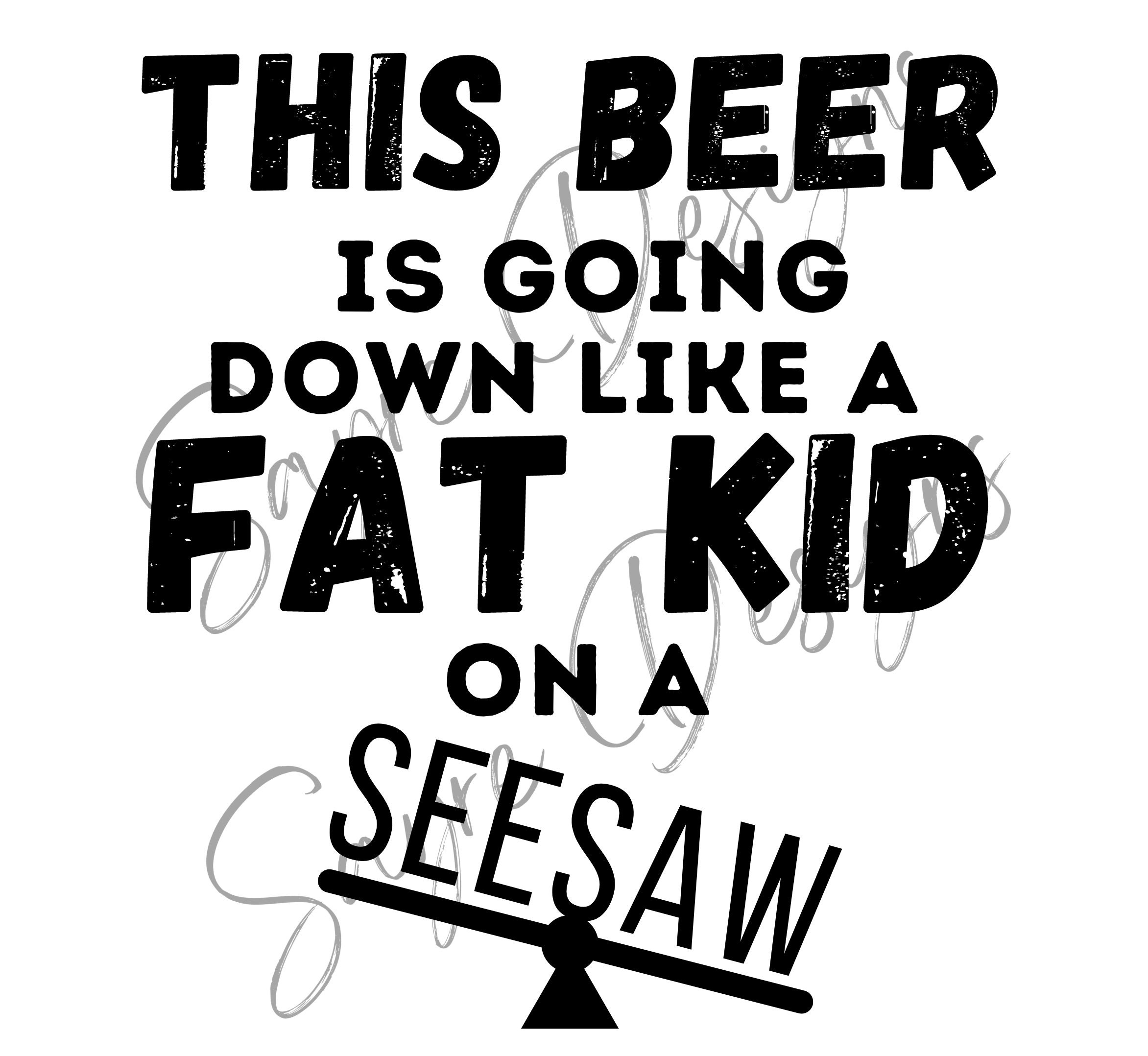 This beer is going down like a fat kid on a seesaw. Beer Koozie. – M E R I  W E T H E R