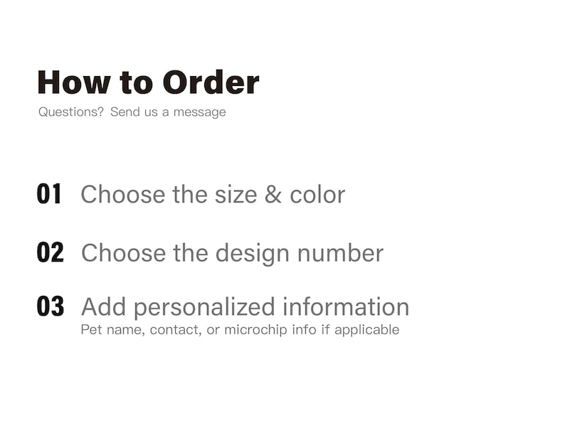 May include: How to order a personalised pet product. Choose the size and colour, design number, and add personalised information such as pet name, contact, or microchip info.