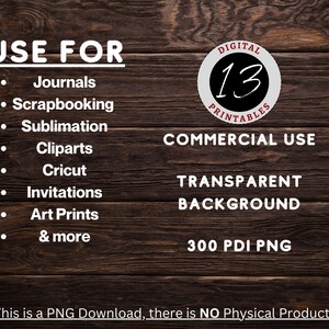 Puede incluir: Un gr&aacute;fico de descarga digital con el texto "USE FOR" y una lista de usos que incluyen diarios, scrapbooking, sublimaci&oacute;n, cliparts, Cricut, invitaciones, impresiones de arte y m&aacute;s. El gr&aacute;fico tambi&eacute;n incluye el texto "DIGITAL 13 PRINTABLES", "COMMERCIAL USE", "TRANSPARENT BACKGROUND", y "300 PDI PNG".