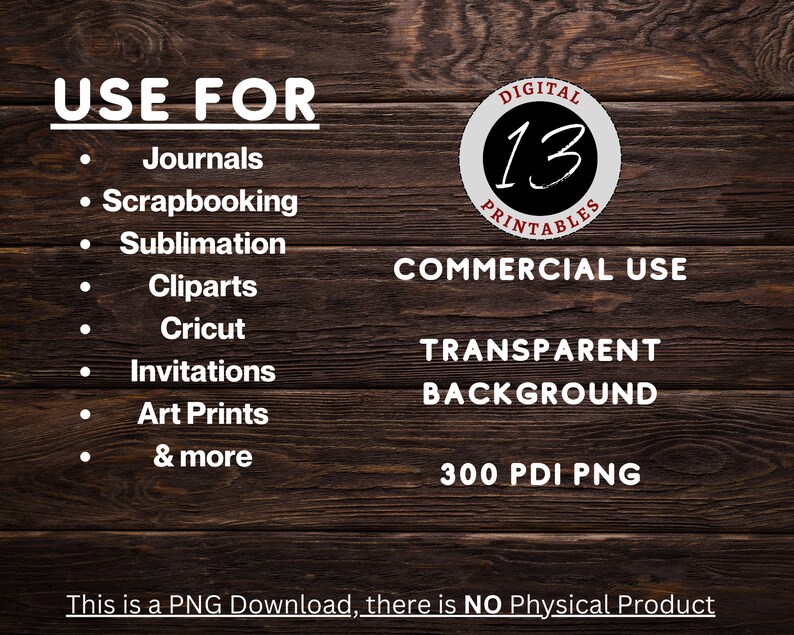 Puede incluir: Un gr&aacute;fico de descarga digital con el texto "USE FOR" y una lista de usos que incluyen diarios, scrapbooking, sublimaci&oacute;n, cliparts, Cricut, invitaciones, impresiones de arte y m&aacute;s. El gr&aacute;fico tambi&eacute;n incluye el texto "DIGITAL 13 PRINTABLES", "COMMERCIAL USE", "TRANSPARENT BACKGROUND", y "300 PDI PNG".