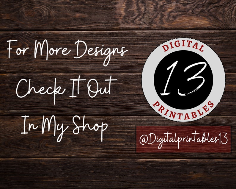 Puede incluir: Texto blanco sobre un fondo de madera marr&oacute;n que dice "For More Designs Check It Out In My Shop". Un c&iacute;rculo blanco con un c&iacute;rculo negro en su interior tiene el texto "DIGITAL PRINTABLES" y el n&uacute;mero "13" en blanco. Debajo del c&iacute;rculo est&aacute; el texto "@Digitalprintables13".