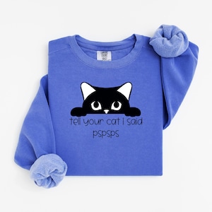 tell your cat I said hi Sweatshirt, cat lover Sweatshirt, cat Sweatshirt, cute sweatshirt, animal lover Sweatshirt, Comfort Colors