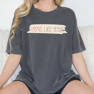 Love Like Jesus Shirt, Christian Shirt, Jesus Shirt, Comfort Colors 1717