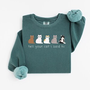 tell your cat i said hi Sweatshirt, animal lover Sweatshirt, Cat Sweatshirt, cute cat sweatshirt, Kitty Sweatshirt, Comfort Colors