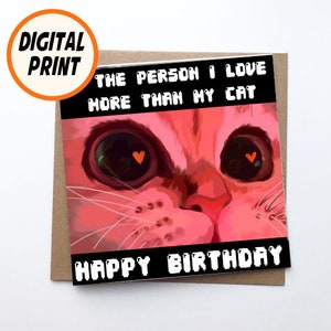 Cartão digital de feliz aniversário com gatinho fofo. Imprima em casa para a pessoa que eu amo mais do que meu gato. Cartão para impressão para quem ama gatos.