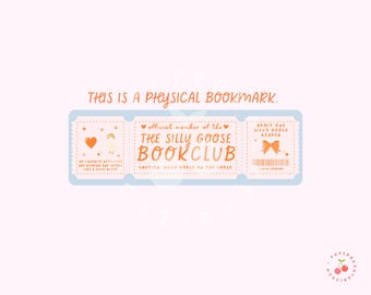 May include: A light blue bookmark with a ticket design. The bookmark features the text "THIS IS A PHYSICAL BOOKMARK" and "THE SILLY GOOSE BOOK CLUB". It includes illustrations of a heart, a goose, and a bow.