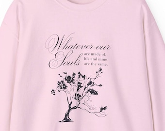 Whatever Our Souls Are Made Of quote Sweatshirt | Wuthering Heights literary love
