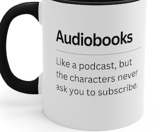 Audiobook Mug | Accent Coffee Mug11oz | "Like a podcast, but the characters never ask you to subscribe." | Audiobook Lover Gift
