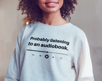 Audiobook Sweatshirt | "Probably listening to an audiobook" | Unisex Crewneck Sweatshirt | Audiobook Lover Gift