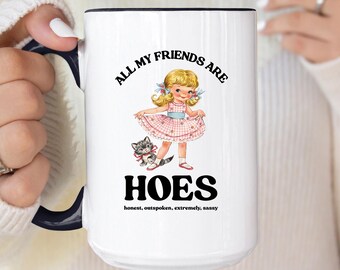 All My Friends Are Hoes Mug, Funny Offensive Mugs, Rude Gift for Best Friend, Sassy Coffee Cup, Humorous Adult Humor for Bestie, Coworkers