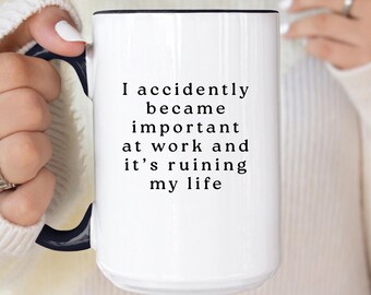 I Accidentally Became Important At Work and It's Ruining My Life Mug, Office Humor Mugs,  Witty Coffee Cup, Sarcastic Humor Coworker, Boss