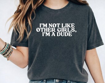 Comfort Colors® I'm Not Like Other Girls Im a Dude Retro Shirt, Inappropriate Weird Shirts, Funny Meme Tshirt, Rude Funny Humor, Gag Tee
