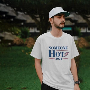 Someone Hot Funny Election 2024 T Shirt |  Presidential Election Shirt Political Shirt Funny President Shirt Election Shirt Vote Tshirt