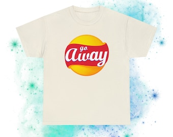 Go Away Sassy Lays Parody T-Shirt | Silly Tshirt Funny Tshirt Lays Potato Chips Snack Lover Shirt Foodie T Shirt Gift for Friend