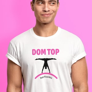 Dom Top But Flexible | Funny Gay Pride T-Shirt |  LGBTQ+ Mens Unisex Tee