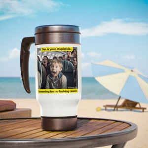 Your Stupid Kid Screaming Stainless Steel Travel Mug with Handle, 14oz