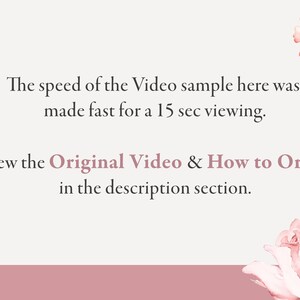 May include: Text overlay on a pink and white floral background. The text reads: "The speed of the Video sample here was made fast for a 15 sec viewing. View the Original Video & How to Order in the description section."