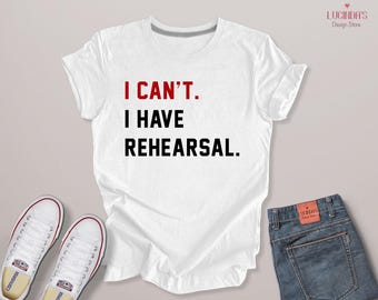 I Can't I Have Rehearsal T-Shirt: Theatre, Dance, Broadway