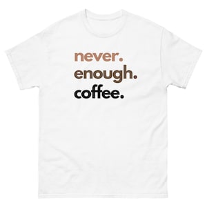 Never Enough Coffee Unisex Classic Short Sleeved Tee, Coffee Shirt, Coffee Lover Gift, Tshirt For Coffee Lover, Cute Coffee Tshirt