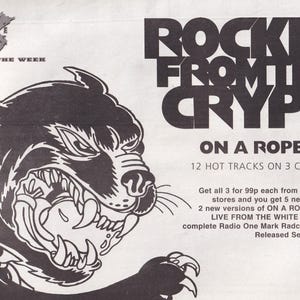 May include: Black and white illustration of a snarling wolf with a rope around its neck. The text "ROCKET FROM THE CRYPT ON A ROPE 12 HOT TRACKS ON 3 CDS" is printed below the image. Get all 3 for 99p each from participating stores and you get 5 new songs and 2 new versions of ON A ROPE including LIVE FROM THE WHITE ROOM and a complete Radio One Mark Radcliffe session. Released September 2nd.