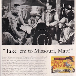 May include: A black and white photo of a group of men in a dimly lit room. The men are dressed in western wear and are looking at a man in the center of the group. The man in the center is speaking and has a determined look on his face. The text "Take 'em to Missouri, Matt!" is written in large, bold letters at the top of the image. The image is from the movie "Red River" starring John Wayne.