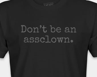 Don't Be an Assclown Shirt | Funny Sarcastic Tshirt | Deadpan Tee | Snarky Humor Shirt | Dry Humor | Adult Humor Gift | Gen X Funny Tee