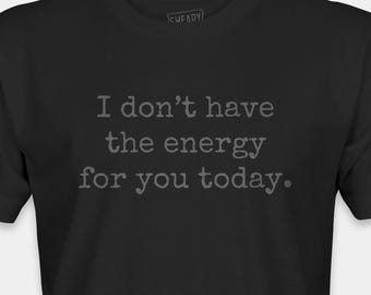 I Dont Have the Energy for You Today Shirt | Funny Sarcastic Tshirt | Deadpan Tee | Dry Humor Shirt | Introvert Humor | Gen X Gift