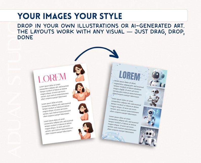 May include: A graphic design layout with the text "YOUR IMAGES YOUR STYLE" and "DROP IN YOUR OWN ILLUSTRATIONS OR AI-GENERATED ART. THE LAYOUTS WORK WITH ANY VISUAL - JUST DRAG, DROP, DONE." The layout features two mockups with the word "LOREM".