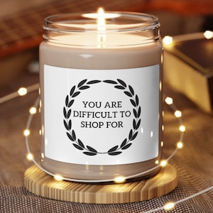 You Are Difficult to Shop For Scented Soy Candle, Christmas Gifts, Housewarming Gift, Gag Coworker Holiday Present, Funny Christmas Gifts