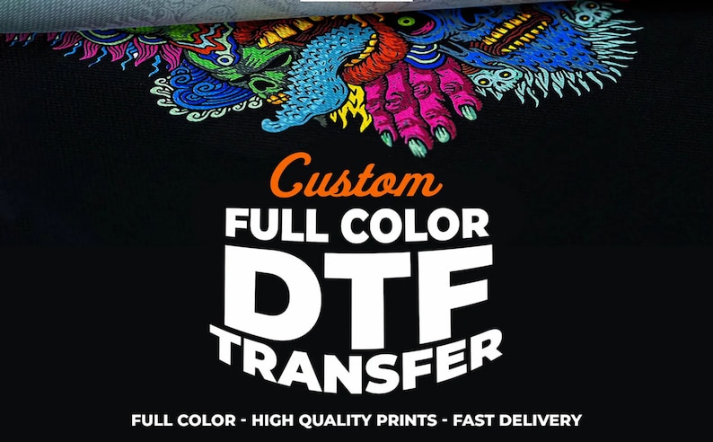 May include: Black background with the words "Custom FULL COLOR DTF TRANSFER" in white. A colorful graphic of a monster is at the top. The text "FULL COLOR - HIGH QUALITY PRINTS - FAST DELIVERY" is at the bottom.