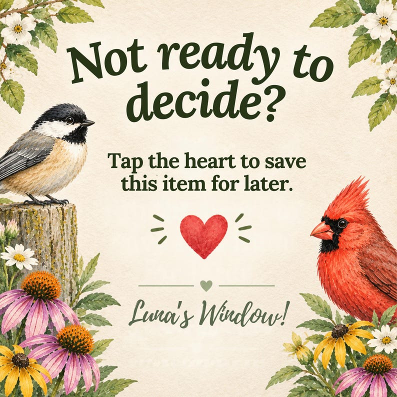 Puede incluir: Un gr&aacute;fico con un carbonero cabecinegro sobre un toc&oacute;n y un cardenal rojo, rodeados de flores. El texto dice: Not ready to decide? Tap the heart to save this item for later. Un icono de coraz&oacute;n rojo est&aacute; sobre el texto Luna's Window!