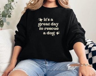 Rescue Sweatshirt Rescue Dog Shirt It Is A Great Day To Rescue A Dog Rescue Shirt For Mom Dog Lover Rescue Shirt Dog Rescue Shirt For Him