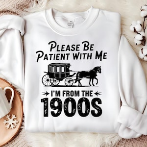Please Be Patient with Me I&#39;m from the 1900s Svg Png, I&#39;m from the 1900s Png, Svg Cut Files Cricut,Funny Meme Gift, Adult Humor Png, T-shirt