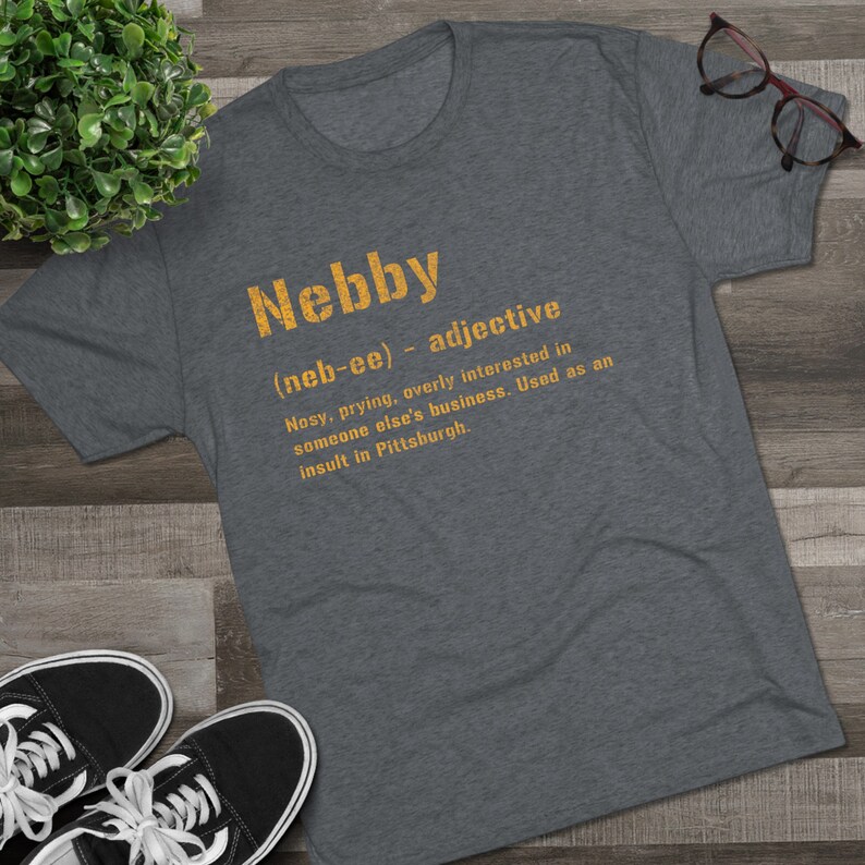 Nebby T-Shirt | Pittsburghese Tri-Blend Shirt | Steel City Gifts | Yinzer Presents | Pittsburgh Tees | image 10