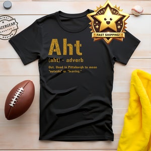 Aht T-Shirt, The Original Pittsburghese Shirt, Great Yinzer Gift, Black and Gold Shirt, Ultimate Yinzer Tee, Aht Is Pittsburghese For Out