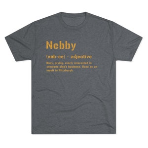Nebby T-Shirt | Pittsburghese Tri-Blend Shirt | Steel City Gifts | Yinzer Presents | Pittsburgh Tees | image 7