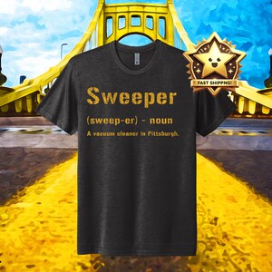Sweeper T-Shirt | The Original Pittsburghese Shirt | Pittsburghese Tri-Blend Shirt  | Yinzer Gifts | Pittsburgh Clothing | Steel City Proud