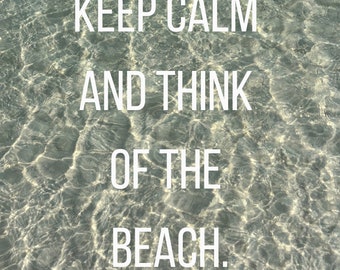 Keep Calm and Think of the Beach