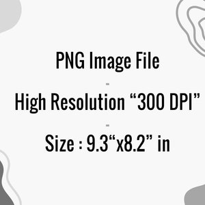May include: A high-resolution PNG image file, 300 DPI, measuring 9.3 inches by 8.2 inches.
